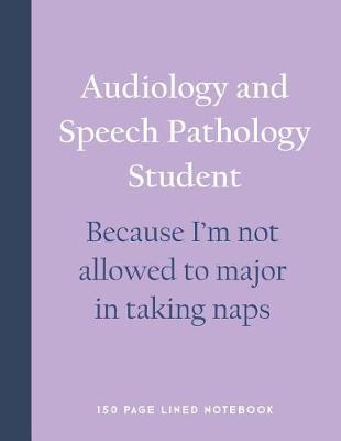Book cover for Audiology and Speech Pathology Student - Because I'm Not Allowed to Major in Taking Naps
