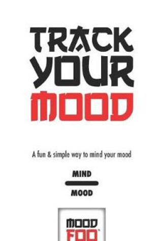 Cover of Track Your Mood - A Fun & Simple Way to Mind Your Mood - Mind Mood - Mood Foo(TM) - A Notebook, Journal, and Mood Tracker