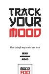 Book cover for Track Your Mood - A Fun & Simple Way to Mind Your Mood - Mind Mood - Mood Foo(TM) - A Notebook, Journal, and Mood Tracker
