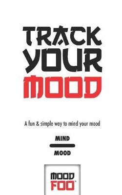 Book cover for Track Your Mood - A Fun & Simple Way to Mind Your Mood - Mind Mood - Mood Foo(TM) - A Notebook, Journal, and Mood Tracker