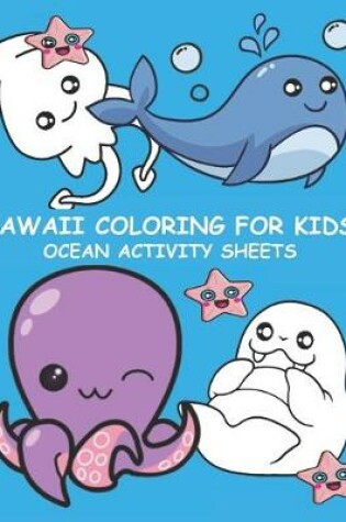 Cover of Kawaii Coloring for Kids Ocean Activity Sheets