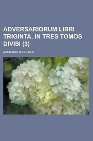 Cover of Adversariorum Libri Triginta, in Tres Tomos Divisi Volume 3