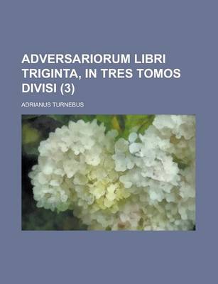 Book cover for Adversariorum Libri Triginta, in Tres Tomos Divisi Volume 3