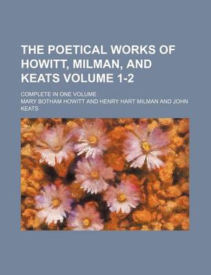 Book cover for The Poetical Works of Howitt, Milman, and Keats Volume 1-2; Complete in One Volume
