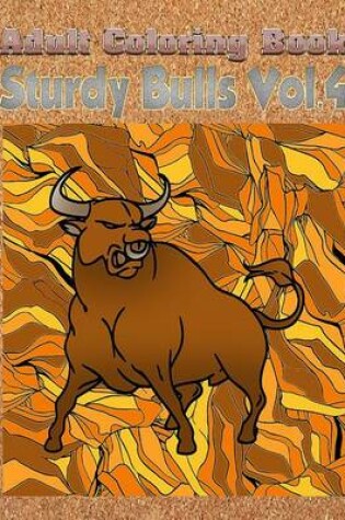 Cover of Adult Coloring Book: Sturdy Bulls, Volume 4