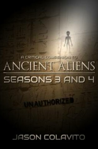 Cover of A Critical Companion to Ancient Aliens Seasons 3 and 4: Unauthorized