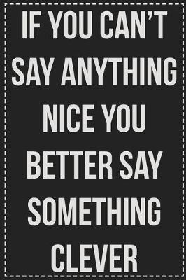 Book cover for If You Can't Say Anything Nice You Better Say Something Clever