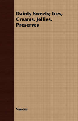 Cover of Dainty Sweets; Ices, Creams, Jellies, Preserves