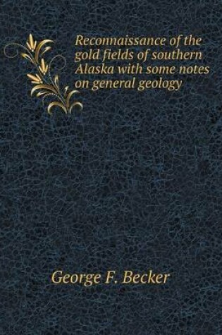 Cover of Reconnaissance of the gold fields of southern Alaska with some notes on general geology