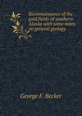 Book cover for Reconnaissance of the gold fields of southern Alaska with some notes on general geology