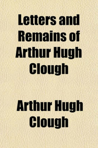 Cover of Letters and Remains of Arthur Hugh Clough