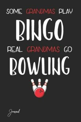 Cover of Some Grandmas Play Bingo Real Grandmas Go Bowling Journal