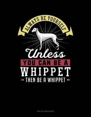 Cover of Always Be Yourself Unless You Can Be a Whippet Then Be a Whippet