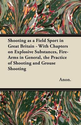 Book cover for Shooting as a Field Sport in Great Britain - With Chapters on Explosive Substances, Fire-Arms in General, the Practice of Shooting and Grouse Shooting