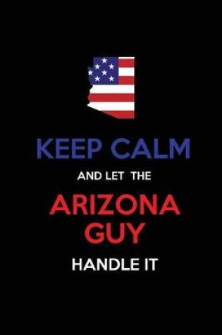 Cover of Keep Calm and Let the Arizona Guy Handle It