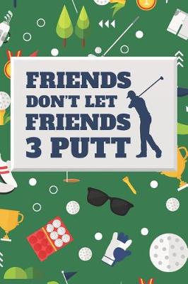 Book cover for Friends Don't Let Friends Three Putt