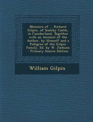 Book cover for Memoirs of ... Richard Gilpin, of Scaleby Castle, in Cumberland, Together with an Account of the Author, by Himself and a Pedigree of the Gilpin Famil