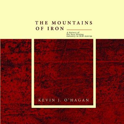 Book cover for The Mountains of Iron: A History of the Iron Mining Industry in Mid-Antrim