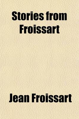 Book cover for Stories from Froissart (Volume 2); Biographical Notice of Froissart. the Court of Gaston de Foix. Historical Notice of the Companions. Aymergot Marcel. Historical Notice of the Border-Feuds Between England and Scotland. the Battle of Otterbourne