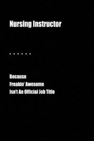 Cover of Nursing Instructor Because Freakin' Awesome Isn't an Official Job Title