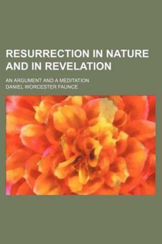 Cover of Resurrection in Nature and in Revelation; An Argument and a Meditation