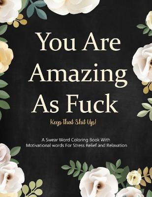 Book cover for You are Amazing as Fuck, Keep That Shit Up!