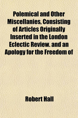 Book cover for Polemical and Other Miscellanies, Consisting of Articles Originally Inserted in the London Eclectic Review. and an Apology for the Freedom of