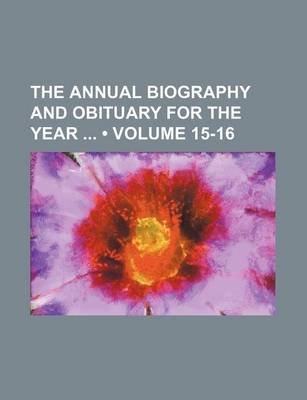 Book cover for The Annual Biography and Obituary for the Year (Volume 15-16)