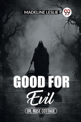 Cover of Good for evil Or, Rose Cottage