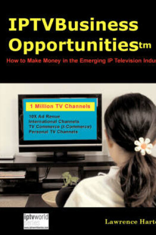 Cover of Iptv Business Opportunities, How to Make Money in the Emerging IP Television Industry
