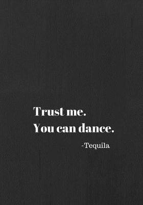 Book cover for Trust Me . You Can Dance. Tequila