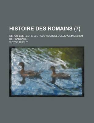 Book cover for Histoire Des Romains; Depuis Les Temps Les Plus Recules Jusqu'a L'Invasion Des Barbares (7 )