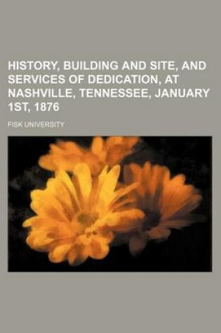 Cover of History, Building and Site, and Services of Dedication, at Nashville, Tennessee, January 1st, 1876