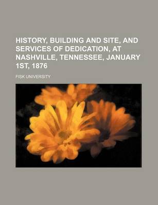 Book cover for History, Building and Site, and Services of Dedication, at Nashville, Tennessee, January 1st, 1876