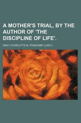 Cover of A Mother's Trial, by the Author of 'The Discipline of Life'.