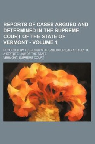 Cover of Reports of Cases Argued and Determined in the Supreme Court of the State of Vermont (Volume 1); Reported by the Judges of Said Court, Agreeably to a Statute Law of the State