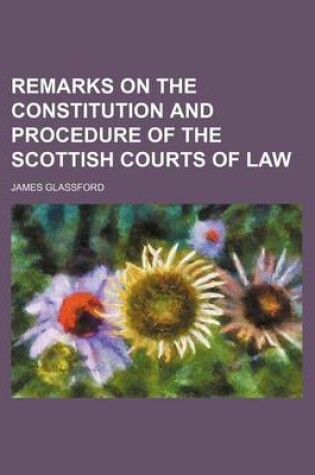 Cover of Remarks on the Constitution and Procedure of the Scottish Courts of Law