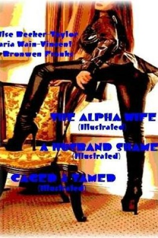 Cover of The Alpha Wife - A Husband Shamed (Illustrated) - Caged & Tamed (Illustrated)