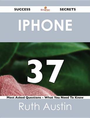 Book cover for iPhone 37 Success Secrets - 37 Most Asked Questions on iPhone - What You Need to Know