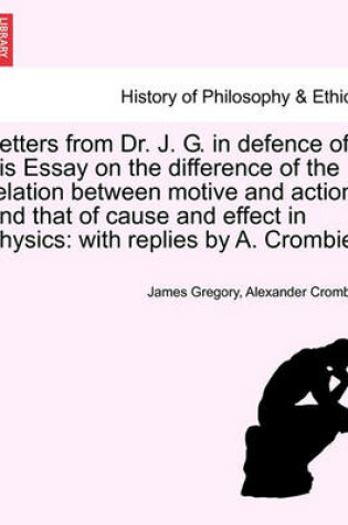 Cover of Letters from Dr. J. G. in Defence of His Essay on the Difference of the Relation Between Motive and Action, and That of Cause and Effect in Physics