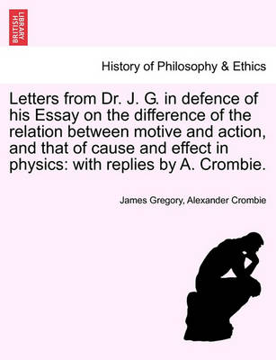 Book cover for Letters from Dr. J. G. in Defence of His Essay on the Difference of the Relation Between Motive and Action, and That of Cause and Effect in Physics