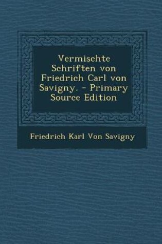 Cover of Vermischte Schriften Von Friedrich Carl Von Savigny. - Primary Source Edition