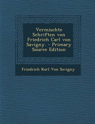 Book cover for Vermischte Schriften Von Friedrich Carl Von Savigny. - Primary Source Edition