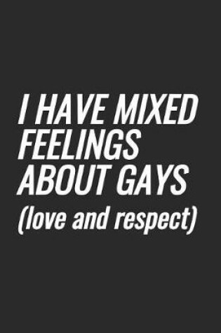 Cover of I Have Mixed Feelings About Gays (love and respect)