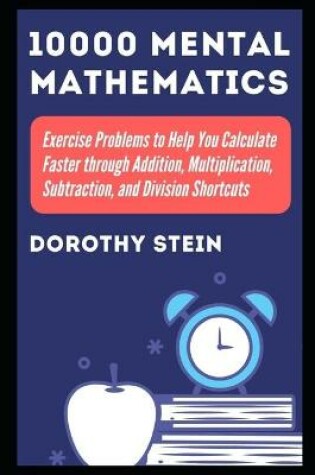 Cover of 10000 Mental Mathematics Exercise Problems to Help You Calculate Faster through Addition, Multiplication, Subtraction, and Division Shortcuts