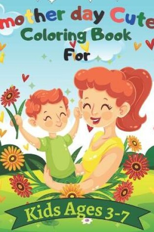 Cover of mother day Cute Coloring Book For Kids Ages 3-7