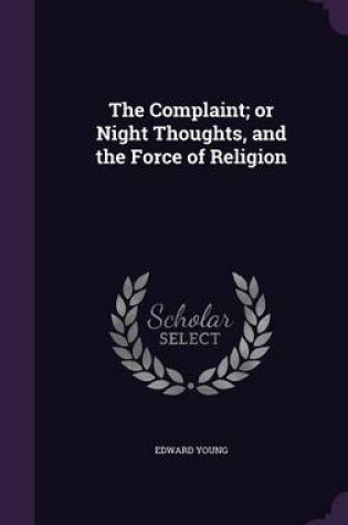 Cover of The Complaint; Or Night Thoughts, and the Force of Religion