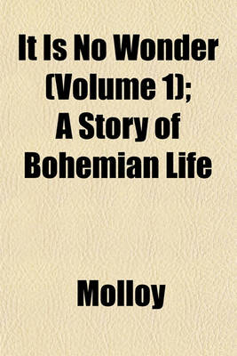 Book cover for It Is No Wonder (Volume 1); A Story of Bohemian Life