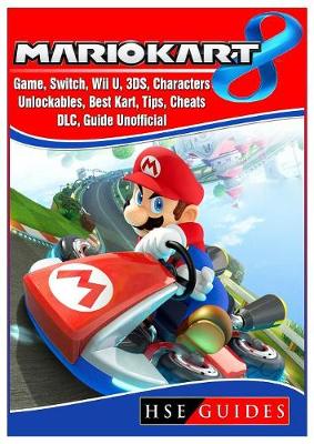 Book cover for Mario Kart 8 Game, Switch, Wii U, 3ds, Characters, Unlockables, Best Kart, Tips, Cheats, DLC, Guide Unofficial