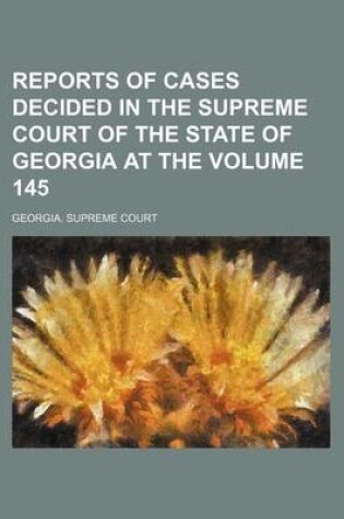 Cover of Reports of Cases Decided in the Supreme Court of the State of Georgia at the Volume 145